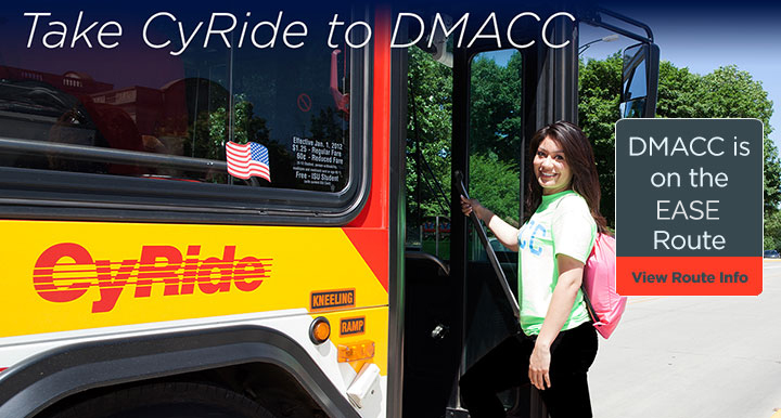 Take CyRide to DMACC . DMACC is on the EASE Route. View Route Information