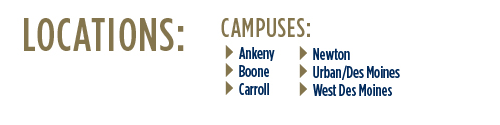 Locatoins: Campuses; Ankeny, Boone, Carroll, Newton, Urban/Des Moines, West Des Moines