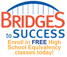 Bridgest to Success. Enroll in FREE High School Equivalency classes today! Enroll Now button