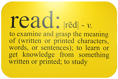 read: to examine and grasp the meaning of  (written or printed characters, words, or sentences); to learn or get knowledge 